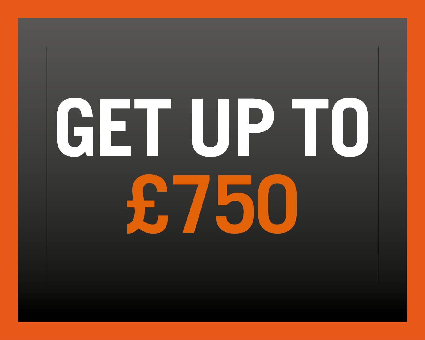 Get up to £750